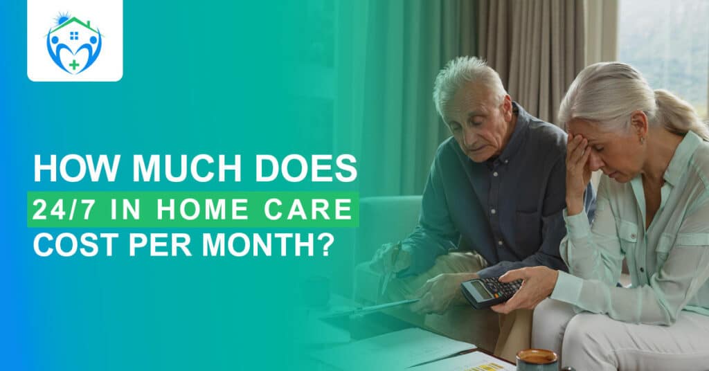 How Much Does 24/7 In Home Care Cost Per Month